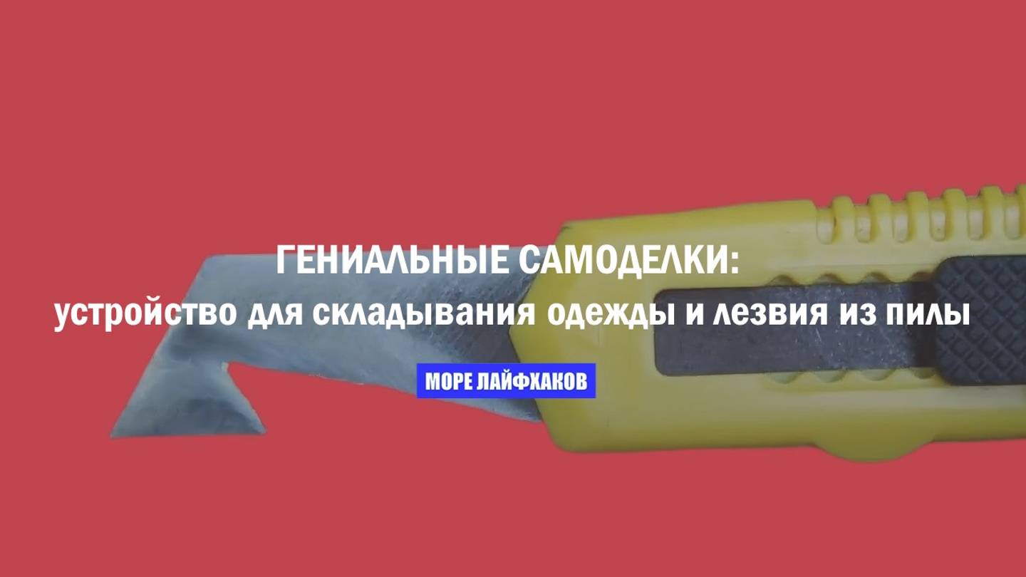 ГЕНИАЛЬНЫЕ САМОДЕЛКИ: устройство для складывания одежды и делаем лезвия из старой пилы
