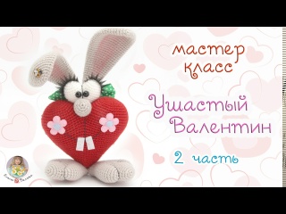 МАСТЕР-КЛАСС Ушастый Валентин (крючком) - 2 часть