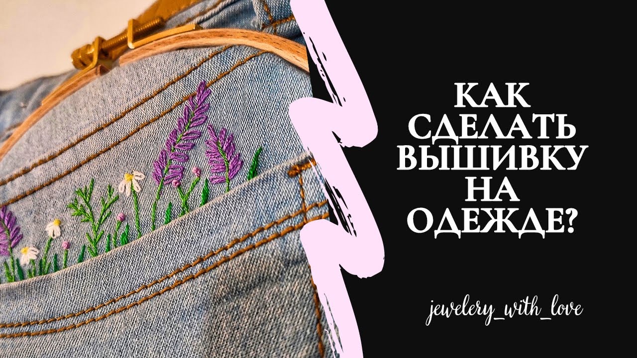 Вышивка гладью на одежде для начинающих. Как вышить цветы на джинсах?